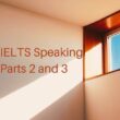 IELTS Speaking Parts 2 and 3: No Need To Panic
