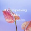 IELTS Speaking Topics January to April 2022
