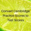 Convert Cambridge Practice Scores to Test Scores