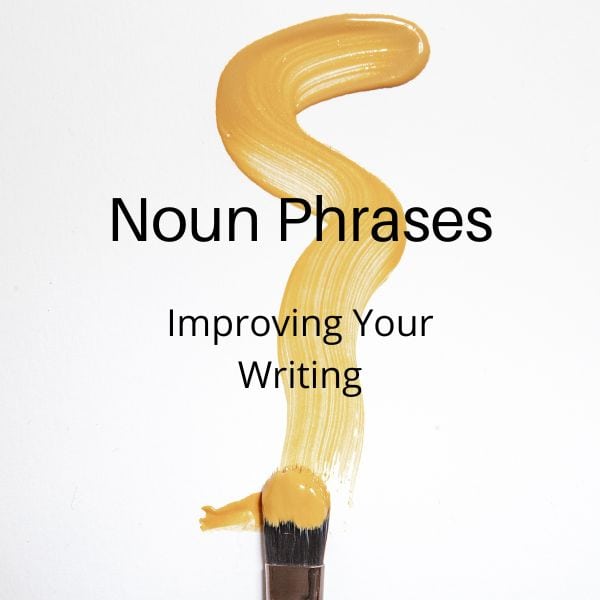 Noun Phrases Improving Your Writing