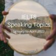 Latest IELTS Speaking Topics January to April 2023
