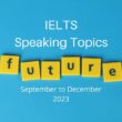 Latest IELTS Speaking Questions September to December 2023