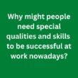 Why might people need special qualities and skills to be successful at work nowadays? – C1 Advanced Speaking Parts 3 & 4 Sample Answers