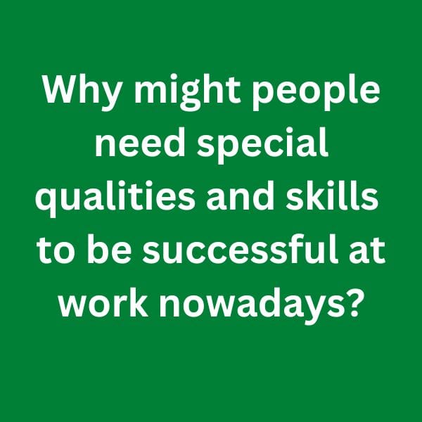 Why Might People Need Special Qualities & Skills to be Successful at work Nowadays? C1 Advanced Speaking