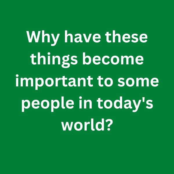 Why have these things become important to some people in today's world?