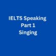 Singing – IELTS Speaking Part 1 Sample Answer