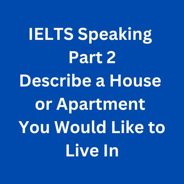 IELTS Speaking Part 2 Sample Answer - Describe a house or apartment you would like to live in