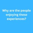Why are the people enjoying these experiences? – B2 First Speaking Part 2 Sample Answer