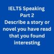 IELTS Speaking Part 2 Sample Answer – Describe a Story or Novel You Have Read That You Found Interesting