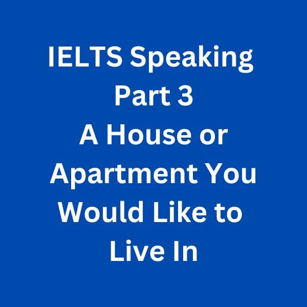 IELTS Speaking Part 3 Sample Answer - A House or Apartment You Would Like to Live In