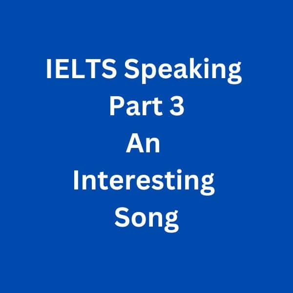 IELTS Speaking Part 3 Sample Answer - An Interesting Song