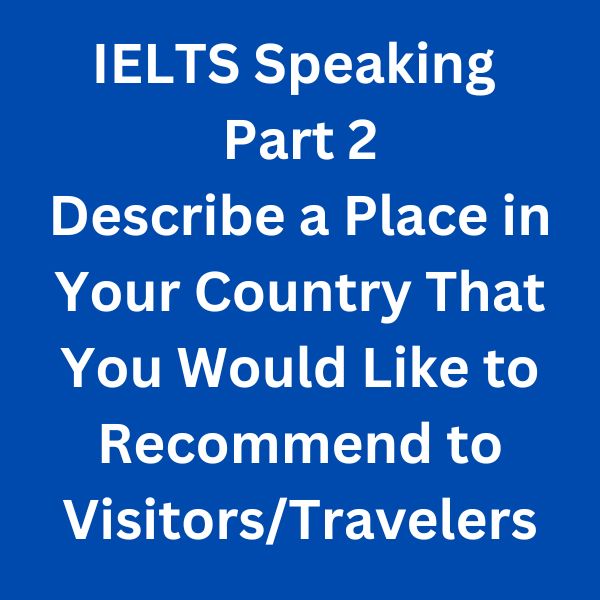 IELTS Speaking Part 2 Sample Answer - Describe a Place in Your Country That You Would Like to Recommend to Visitors/Travelers