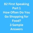How Often Do You Go Shopping for Food? 3 B2 First Speaking Part 1 Sample Answers