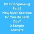 How Much Exercise Do You Do Each Day? 3 B2 First Speaking Part 1 Sample Answers