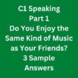 Do You Enjoy the Same Kind of Music as Your Friends? 3 C1 Speaking Part 1 Sample Answers