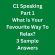 What is Your Favourite Way to Relax? 3 C1 Speaking Part 1 Sample Answers