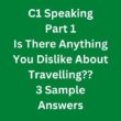 Is There Anything You Dislike About Travelling? 3 C1 Speaking Part 1 Sample Answers