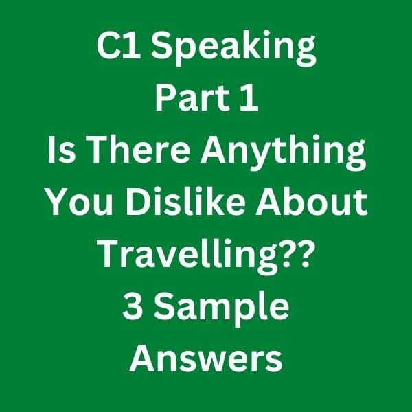 C1 Advanced Speaking Part 1 - Is There Anything You Dislike About Travelling?