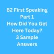 How Did You Get Here Today? 3 B2 First Speaking Part 1 Sample Answers