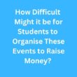 How Difficult Might it be for Students to Organise These Events to Raise Money? – B2 First Speaking Parts 3 & 4 Sample Answers