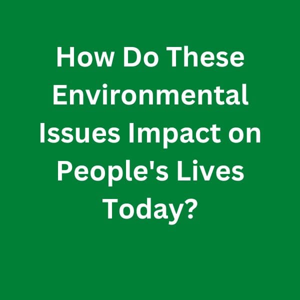 How-Do-These-Environmental-Issues-Impact-on-People's-Lives-Today---C1-Advanced-Speaking-Parts-3-&-4-Sample-Answers