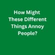 How Might These Different Things Annoy People? – C1 Advanced Speaking Parts 3 & 4 Sample Answers