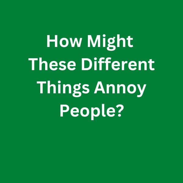 How-Might-These-Different-Things-Annoy-People---C1-Advanced-Speaking-Parts-3-&-4-Sample-Answers
