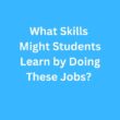 What Skills Might Students Learn by Doing These Jobs? – B2 First Speaking Parts 3 & 4 Sample Answers