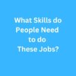What Skills do People Need to do These Jobs? – B2 First Speaking Parts 3 & 4 Sample Answers