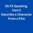 IELTS Speaking Part 2 Sample Answer – Describe a Character From a Film