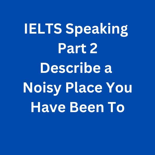 IELTS-Speaking-Part-2-Sample-Answer---Describe-a-Noisy-Place-You-Have-Been-To