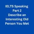 IELTS Speaking Part 2 Sample Answer – Describe an Interesting Old Person You Met
