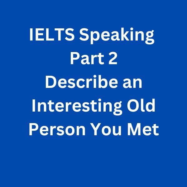 IELTS-Speaking-Part-2-Sample-Answer---Describe-an-Interesting-Old-Person-You-Met