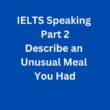 IELTS Speaking Part 2 Sample Answer – Describe an Unusual Meal You Had